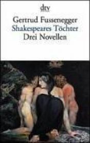 book cover of Shakespeares Töchter : drei Novellen by Gertrud Fussenegger