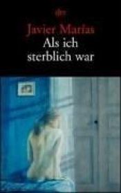 book cover of Als ich sterblich war by Javier Marías