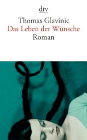 book cover of Das Leben der Wünsche by Томас Главинич