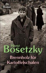 book cover of Brennholz für Kartoffelschalen. Roman eines Schlüsselkindes. by Horst Bosetzky