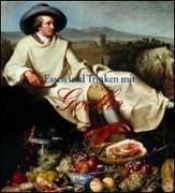 book cover of Essen und Trinken mit Goethe. Ich liebe zu tafeln am lustigen Ort. by Γιόχαν Βόλφγκανγκ Γκαίτε