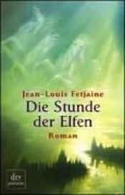 book cover of Die Stunde der Elfen by Jean-Louis Fetjaine