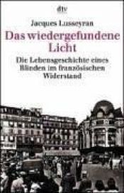 book cover of Das wiedergefundene Licht: Die Lebensgeschichte eines Blinden im französischen Widerstand by Jacques Lusseyran