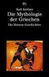 book cover of Die Mythologie der Griechen: Band 2 Die Heroen-Geschichten: BD 2 by Karl Kerényi