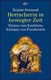 book cover of Herrscherin in bewegter Zeit. Blanca von Kastilien, Königin von Frankreich by Régine Pernoud