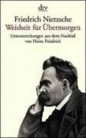 book cover of Weisheit für Übermorgen : Unterstreichungen aus dem Nachlass ; (1869 - 1889) by فريدريش نيتشه