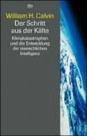 book cover of Der Schritt aus der Kälte : Klimakatastrophen und die Entwicklung der menschlichen Intelligenz by William H. Calvin