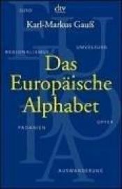 book cover of Das Europäische Alphabet. Ein Handbuch für skeptische Europäer. by Karl-Markus Gauß