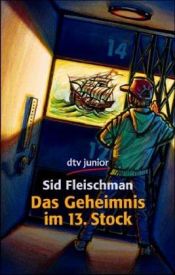 book cover of Das Geheimnis im 13. Stock. ( Ab 10 J.). Eine unheimliche Geschichte. by Sid Fleischman