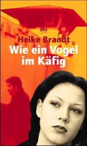 book cover of Wie ein Vogel im Käfig by Heike Brandt