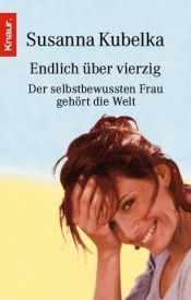 book cover of Endlich über vierzig: Der selbstbewußten Frau gehört die Welt by Susanna Kubelka