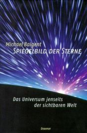 book cover of Spiegelbild der Sterne. Das Universum jenseits der sichtbaren Welt by Michael Baigent