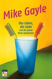 book cover of Das Leben, die Liebe und der ganze Kram dazwischen by Mike Gayle