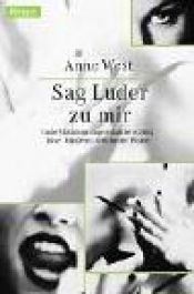 book cover of Sag Luder zu mir: Gute Mädchen sagen danke schön, böse flüstern 1000 heiße Worte by Anne West