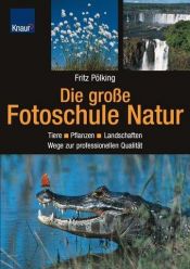 book cover of Die grosse Fotoschule Natur Wege zur professionellen Qualität by Fritz Pölking