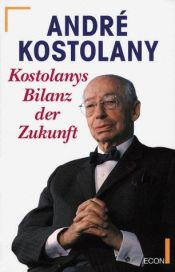 book cover of Kostolanys Bilanz der Zukunft : gestern, heute, morgen by André Kostolany