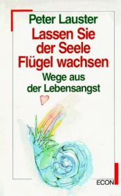 book cover of Lassen Sie der Seele Flügel wachsen : Wege aus d. Lebensangst by Peter Lauster