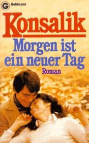 book cover of Morgen ist ein neuer Tag by Heinz G. Konsalik