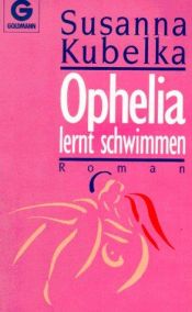 book cover of Ophelia lernt schwimmen. Der Roman einer jungen Frau über vierzig. by Susanna Kubelka