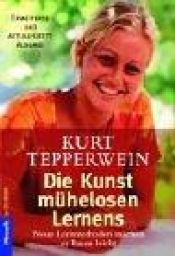 book cover of Die "Kunst" mühelosen Lernens. Neue Lernmethoden machen es Ihnen leicht by Kurt Tepperwein