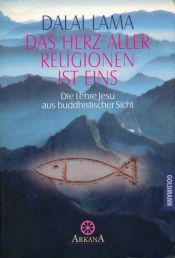 book cover of Das Herz aller Religionen ist eins: Die Lehre Jesu aus buddhistischer Sicht by Dalailama