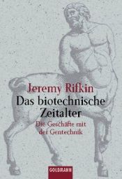 book cover of Das biotechnische Zeitalter. Die Geschäfte mit der Genetik. by Jérémy Rifkin