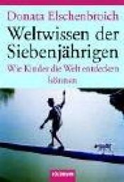 book cover of Weltwissen der Siebenjährigen: Wie Kinder die Welt entdecken können by Donata Elschenbroich