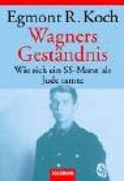 book cover of Wagners Geständnis. Wie sich ein SS-Mann als Jude tarnte. by Egmont R. Koch