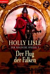 book cover of Der Flug der Falken. Der magische Spiegel 3. by Holly Lisle