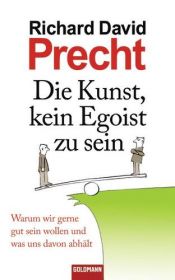 book cover of Die Kunst, kein Egoist zu sein : warum wir gerne gut sein wollen und was uns davon abhält by Richard David Precht