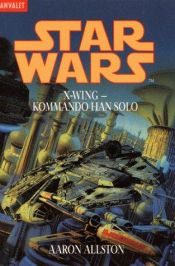 book cover of Star Wars. X- Wing 7 - Kommando Han Solo. by Aaron Allston