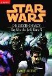 book cover of Star Wars. Das Erbe der Jedi-Ritter 5. Die letzte Chance by James Luceno