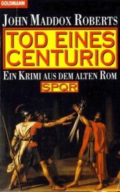 book cover of Tod eines Centurio. Ein Krimi aus dem alten Rom - SPQR by John Maddox Roberts