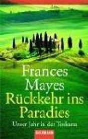 book cover of Rückkehr ins Paradies: Unser Jahr in der Toskana: Unser Jahr in der Toscana by Frances Mayes