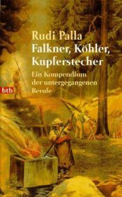 book cover of Falkner, Köhler, Kupferstecher : ein Kompendium der untergegangenen Berufe by Rudi Palla