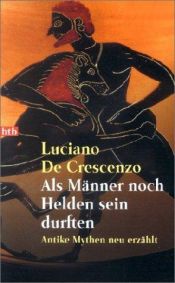 book cover of Als Männer noch Helden sein durften: Antike Mythen neu erzählt by Luciano De Crescenzo