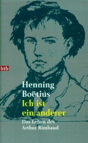 book cover of Ich ist ein anderer. Das Leben des Arthur Rimbaud. by Henning Boëtius