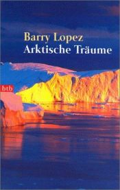 book cover of Arktische Träume: Leben in der letzten Wildnis by Barry Lopez