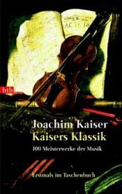 book cover of Kaisers Klassik : 100 Meisterwerke der Musik by Joachim Kaiser