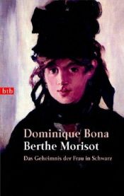 book cover of Berthe Morisot het geheim van de vrouw onder de impressionisten by Dominique Bona