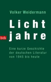 book cover of Lichtjahre: Eine kurze Geschichte der deutschen Literatur von 1945 bis heute by Volker Weidermann