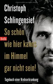 book cover of So schön wie hier kanns im Himmel gar nicht sein! : Tagebuch einer Krebserkrankung by Christoph Schlingensief