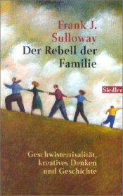 book cover of Der Rebell der Familie. Geschwisterrivalität, kreatives Denken und Geschichte. by Frank Sulloway