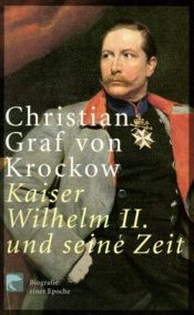 book cover of Kaiser Wilhelm II. und seine Zeit. Biographie einer Epoche. by Christian Graf von Krockow