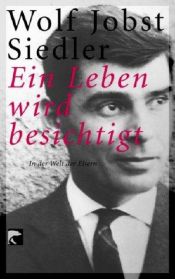 book cover of Ein Leben wird besichtigt: In der Welt der Eltern by Wolf Jobst Siedler