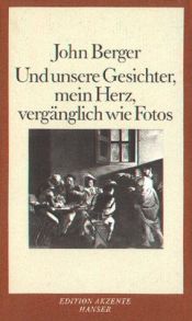 book cover of Und unsere Gesichter, mein Herz, vergänglich wie Fotos by John Berger