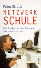 book cover of Netzwerk Schule. Wie Kinder mit dem Computer das Lernen lernen by Peter Struck