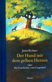 book cover of Der Hund mit dem gelben Herzen. Oder die Geschichte vom Gegenteil by Jutta Richter
