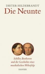 book cover of Die Neunte : Schiller, Beethoven und die Geschichte eines musikalischen Welterfolgs by Dieter Hildebrandt