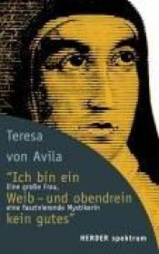 book cover of ' Ich bin ein Weib, und obendrein kein gutes': Eine große Frau, eine faszinierende Mystikerin by St. Teresa of Avila